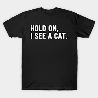 Hold on, I see a cat Funny T-Shirt